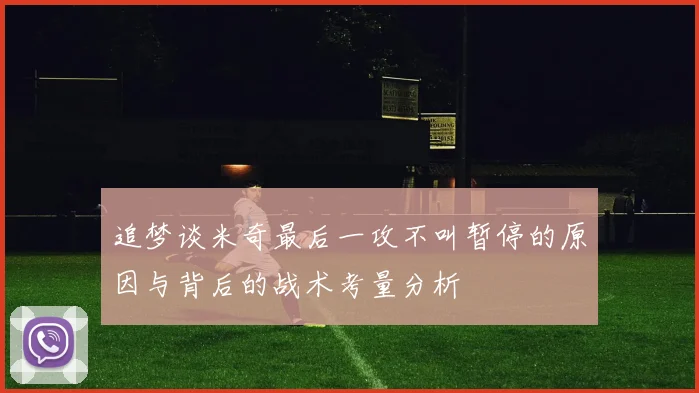追梦谈米奇最后一攻不叫暂停的原因与背后的战术考量分析