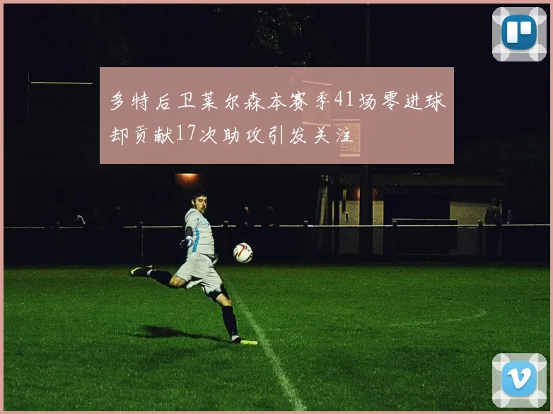 多特后卫莱尔森本赛季41场零进球却贡献17次助攻引发关注