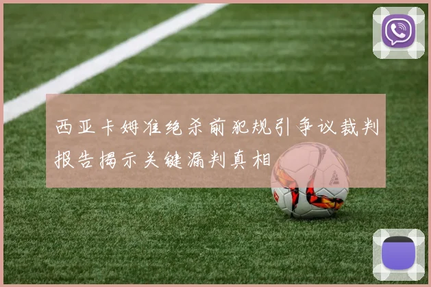 西亚卡姆准绝杀前犯规引争议裁判报告揭示关键漏判真相